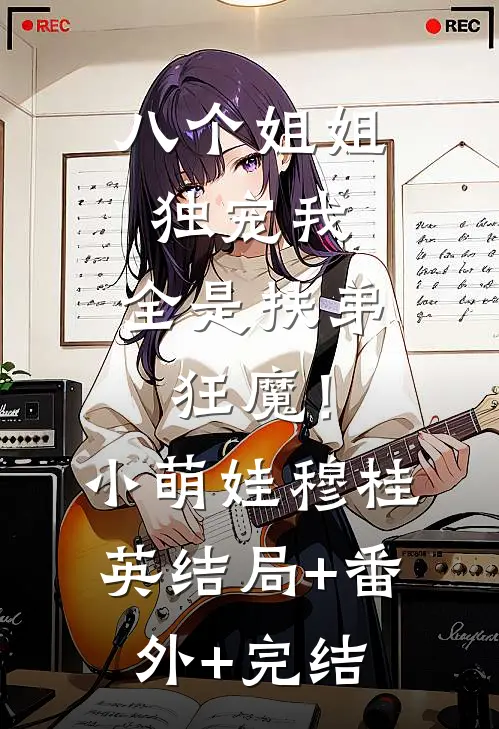 八个姐姐独宠我，全是扶弟狂魔！小萌娃穆桂英:结局+番外+完结