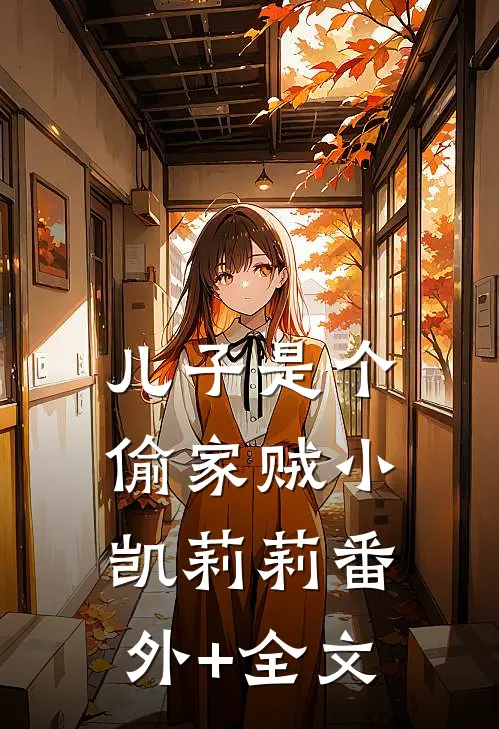 儿子是个偷家贼小凯莉莉(番外)+(全文)