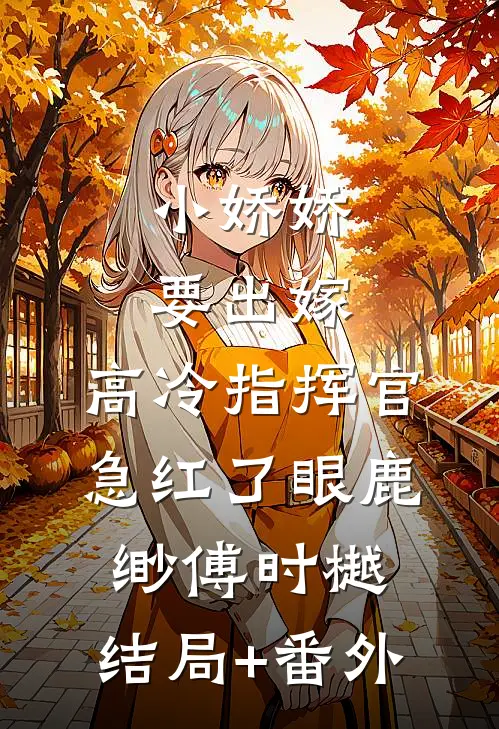 小娇娇要出嫁，高冷指挥官急红了眼鹿缈傅时樾:结局+番外