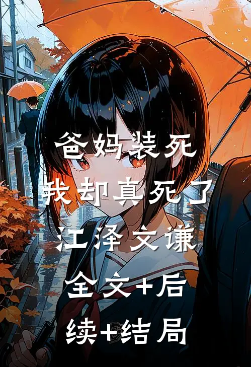 爸妈装死，我却真死了江泽文谦全文+后续+结局