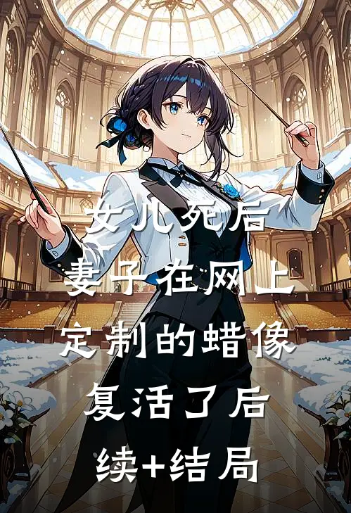 女儿死后，妻子在网上定制的蜡像复活了后续+结局