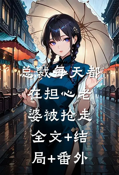 总裁每天都在担心老婆被抢走:全文+结局+番外