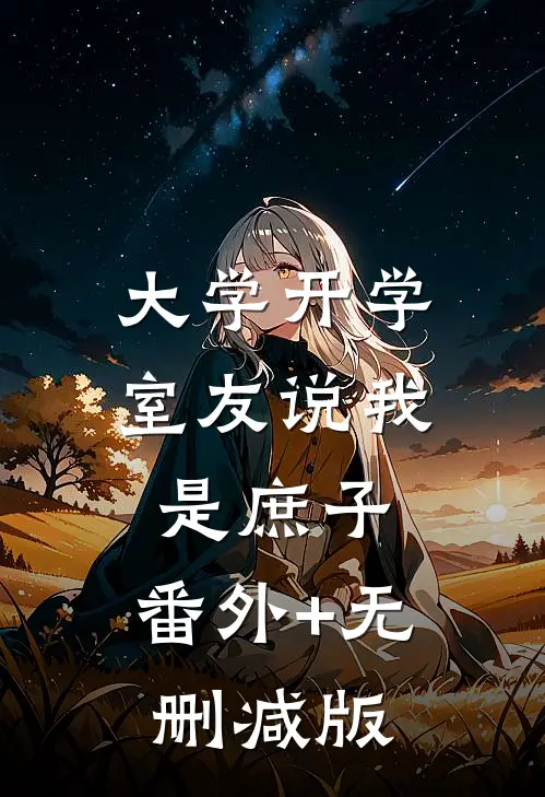 大学开学，室友说我是庶子:番外+无删减版