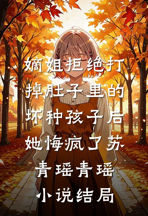 嫡姐拒绝打掉肚子里的坏种孩子后，她悔疯了苏青瑶青瑶小说结局