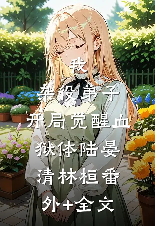 我，杂役弟子，开局觉醒血狱体陆晏清林桓(番外)+(全文)