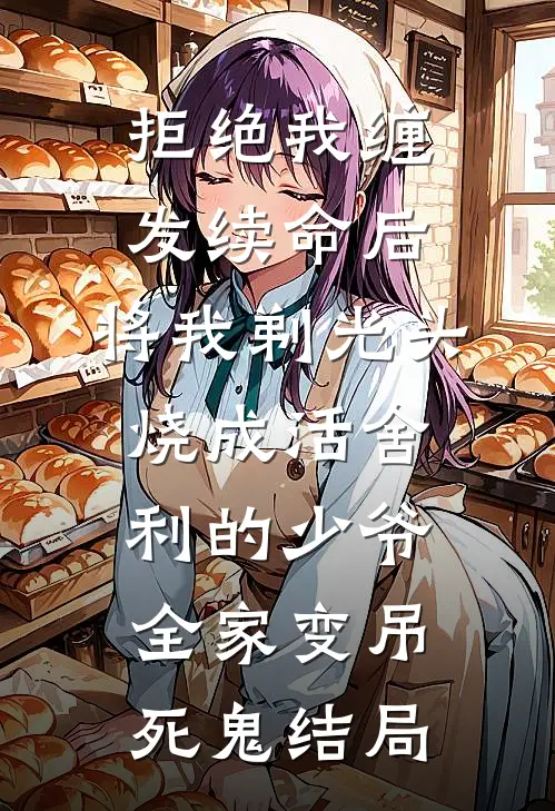 拒绝我缠发续命后，将我剃光头烧成活舍利的少爷全家变吊死鬼结局