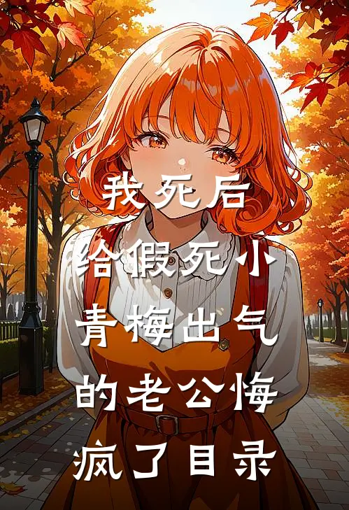 我死后，给假死小青梅出气的老公悔疯了目录