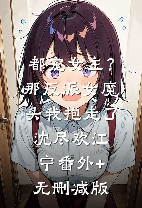 都宠女主？那反派女魔头我抱走了沈尽欢江宁:番外+无删减版