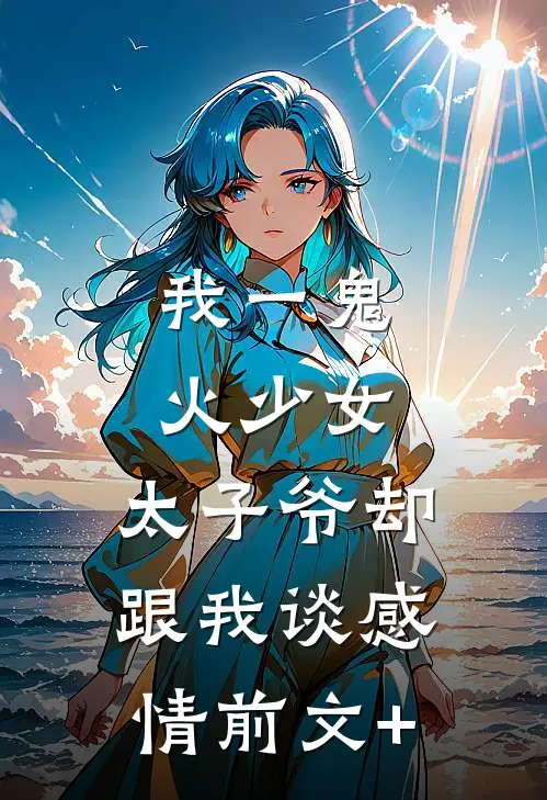 我一鬼火少女，太子爷却跟我谈感情前文+
