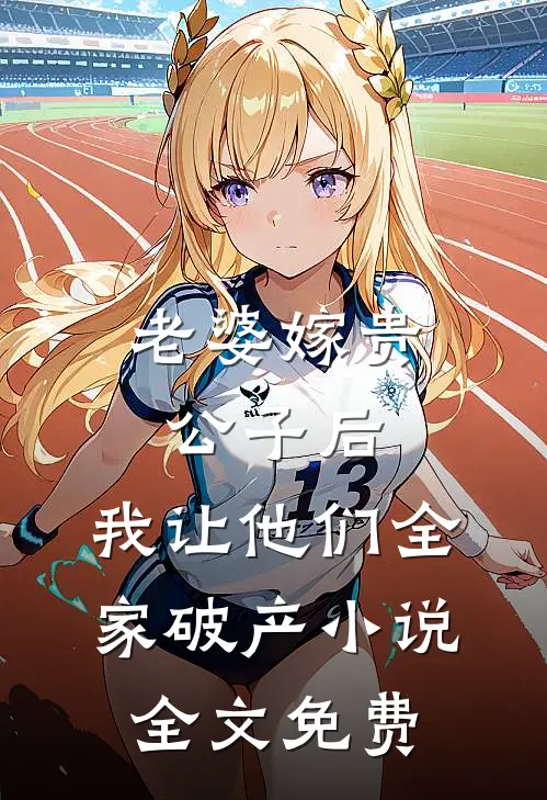 老婆嫁贵公子后，我让他们全家破产小说全文免费