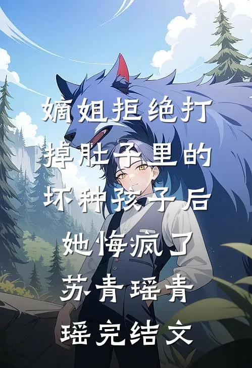 嫡姐拒绝打掉肚子里的坏种孩子后，她悔疯了苏青瑶青瑶完结文