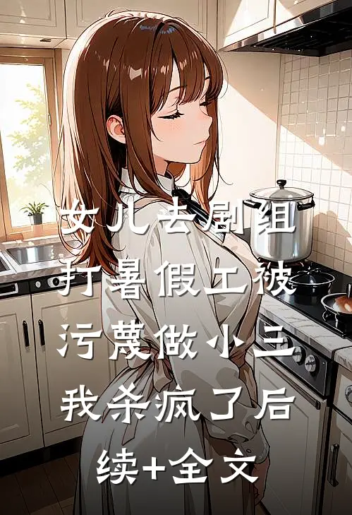 女儿去剧组打暑假工被污蔑做小三，我杀疯了后续+全文