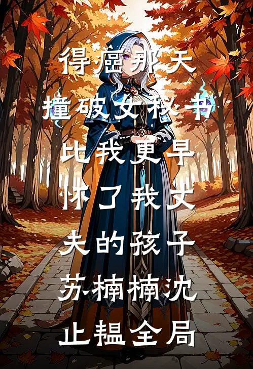 得癌那天，撞破女秘书比我更早怀了我丈夫的孩子苏楠楠沈止韫全局