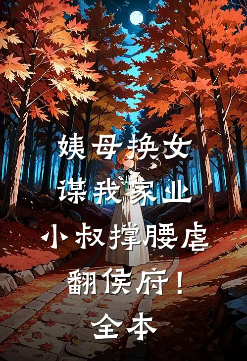 姨母换女谋我家业，小叔撑腰虐翻侯府！全本