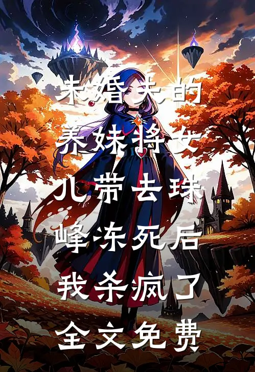 未婚夫的养妹将女儿带去珠峰冻死后，我杀疯了全文免费