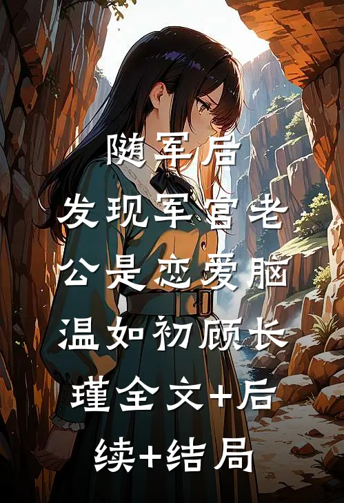 随军后，发现军官老公是恋爱脑温如初顾长瑾全文+后续+结局