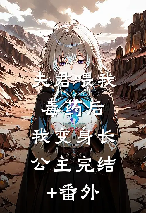 夫君喂我毒药后，我变身长公主完结+番外