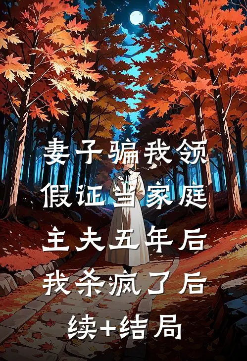 妻子骗我领假证当家庭主夫五年后，我杀疯了后续+结局