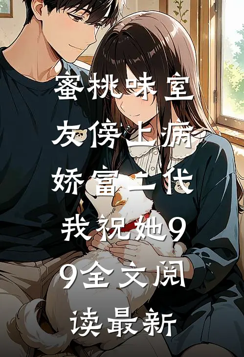蜜桃味室友傍上病娇富二代，我祝她99全文阅读最新
