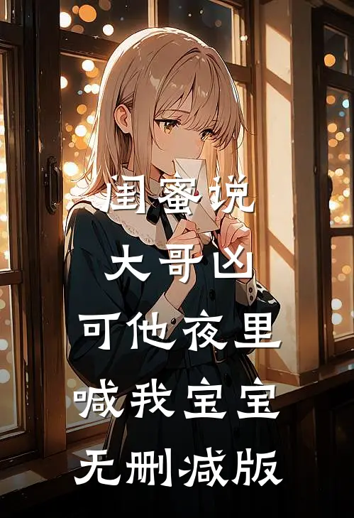 闺蜜说大哥凶，可他夜里喊我宝宝无删减版