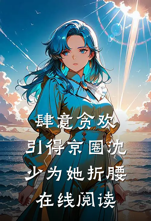 肆意贪欢，引得京圈沈少为她折腰在线阅读