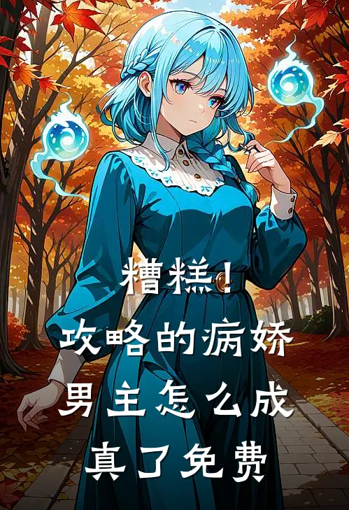 糟糕！攻略的病娇男主怎么成真了免费