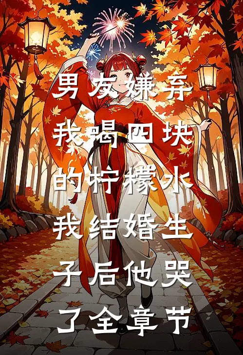 男友嫌弃我喝四块的柠檬水，我结婚生子后他哭了全章节