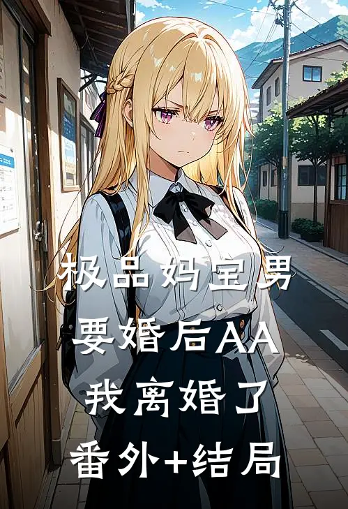 极品妈宝男要婚后AA，我离婚了:(番外)+(结局)