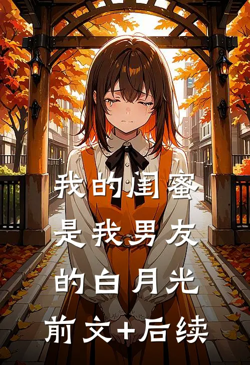 我的闺蜜是我男友的白月光:前文+后续