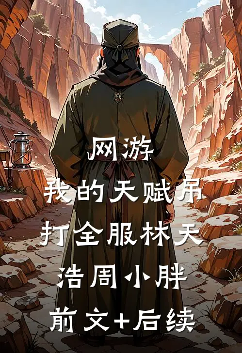 网游：我的天赋吊打全服林天浩周小胖:前文+后续