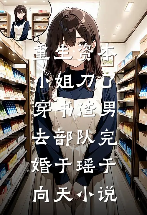 重生资本小姐刀了穿书渣男，去部队完婚于瑶于向天小说