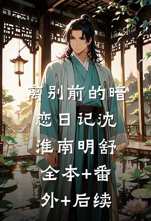 离别前的暗恋日记沈淮南明舒:全本+番外+后续