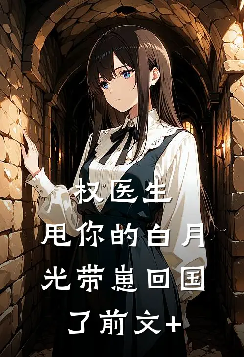 权医生，甩你的白月光带崽回国了前文+