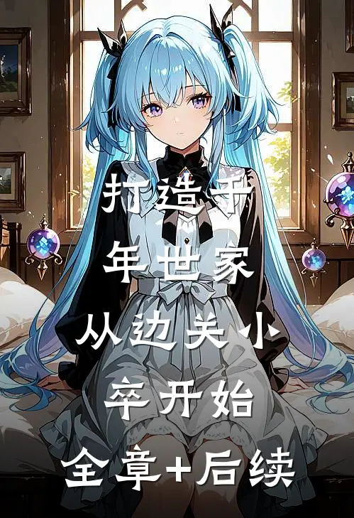 打造千年世家，从边关小卒开始:全章+后续