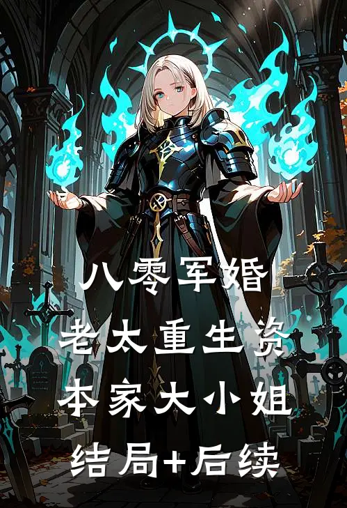 八零军婚：老太重生资本家大小姐结局+后续