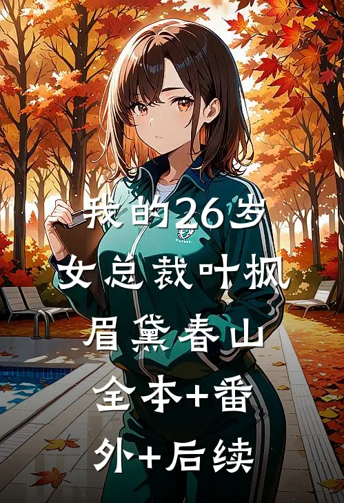 我的26岁女总裁叶枫眉黛春山:全本+番外+后续