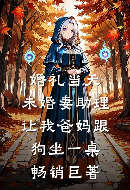 婚礼当天，未婚妻助理让我爸妈跟狗坐一桌畅销巨著