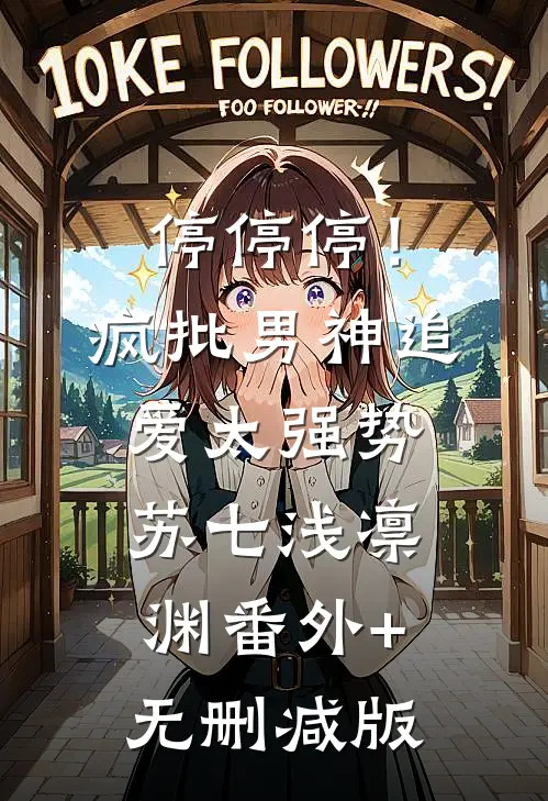 停停停！疯批男神追爱太强势苏七浅凛渊:番外+无删减版