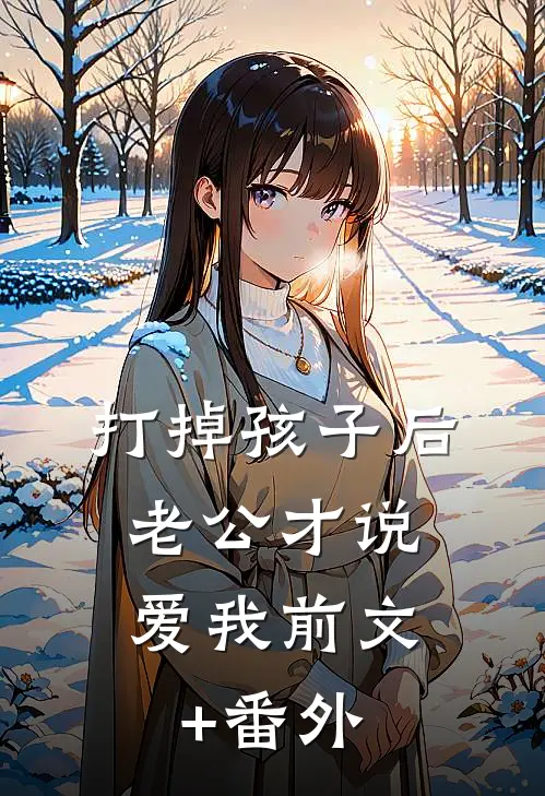 打掉孩子后，老公才说爱我前文+番外