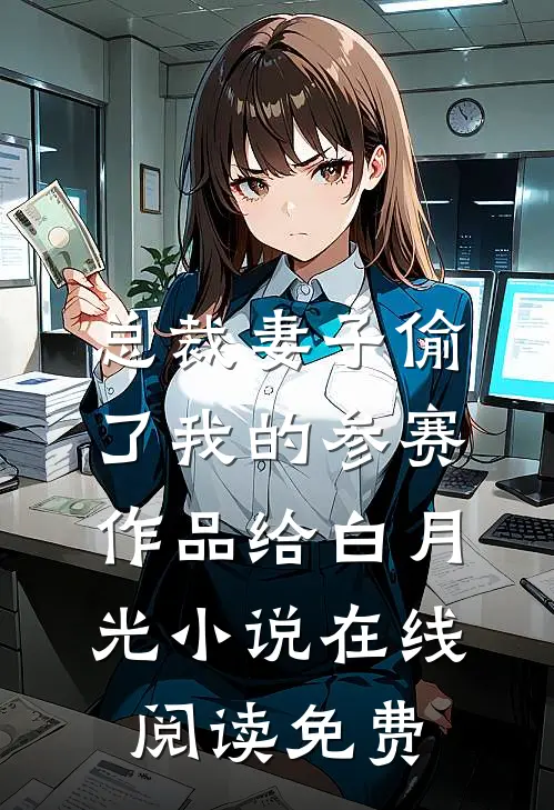 总裁妻子偷了我的参赛作品给白月光小说在线阅读免费