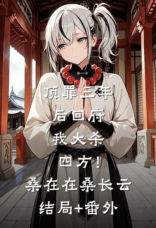 顶罪三年后回府，我大杀四方！桑在在桑长云结局+番外
