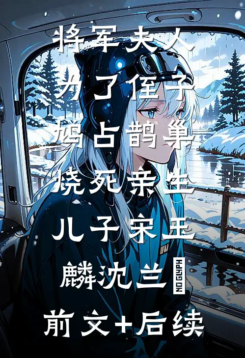 将军夫人为了侄子鸠占鹊巢，烧死亲生儿子宋玉麟沈兰晞:前文+后续