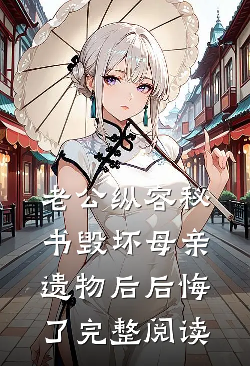 老公纵容秘书毁坏母亲遗物后后悔了完整阅读
