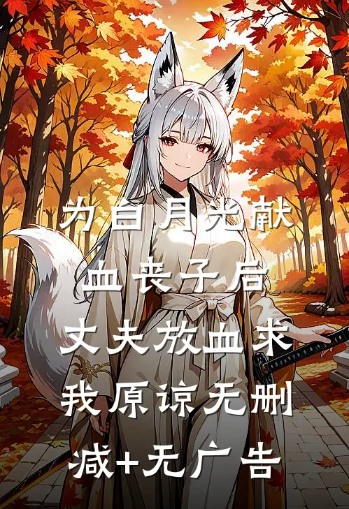 为白月光献血丧子后，丈夫放血求我原谅无删减+无广告