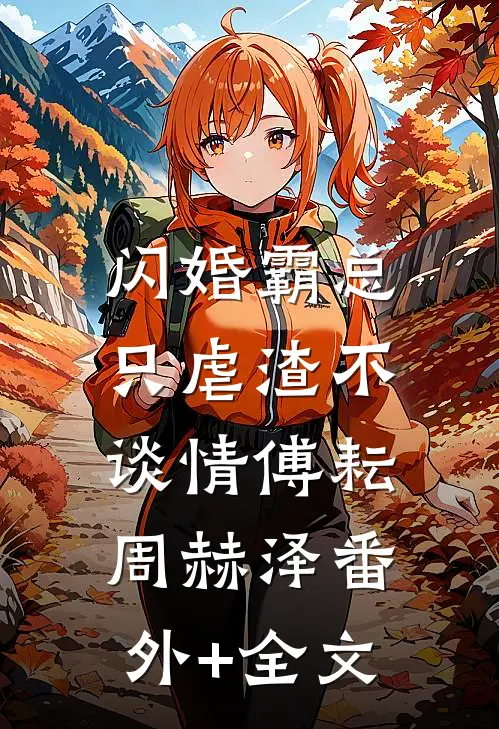 闪婚霸总，只虐渣不谈情傅耘周赫泽(番外)+(全文)