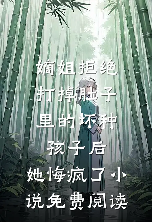 嫡姐拒绝打掉肚子里的坏种孩子后，她悔疯了小说免费阅读