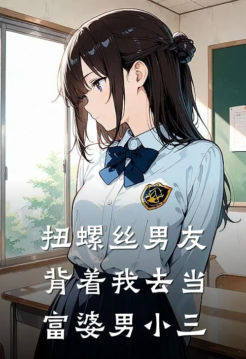 扭螺丝男友背着我去当富婆男小三