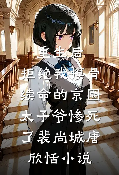 重生后，拒绝我摸骨续命的京圈太子爷惨死了裴尚城唐欣恬小说
