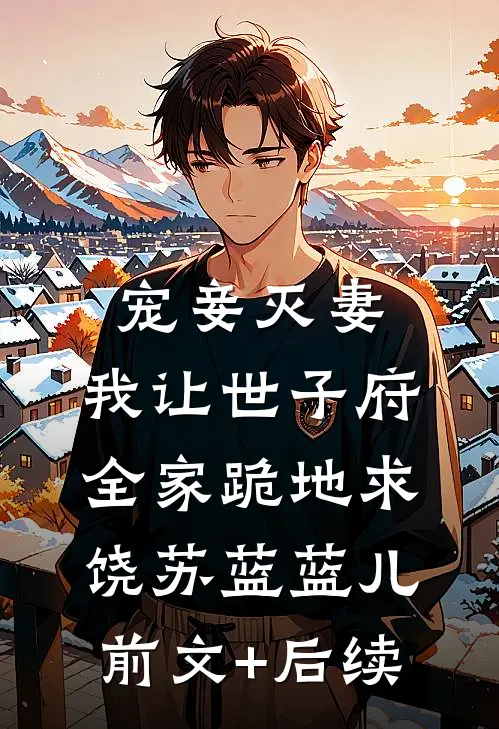 宠妾灭妻，我让世子府全家跪地求饶苏蓝蓝儿前文+后续