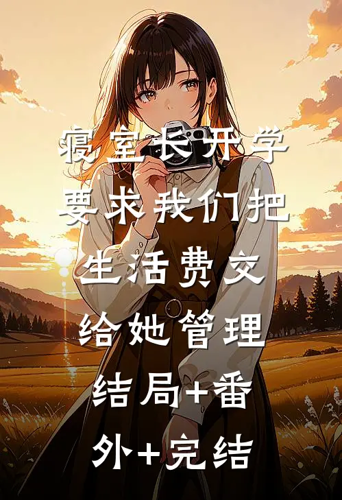 寝室长开学要求我们把生活费交给她管理:结局+番外+完结